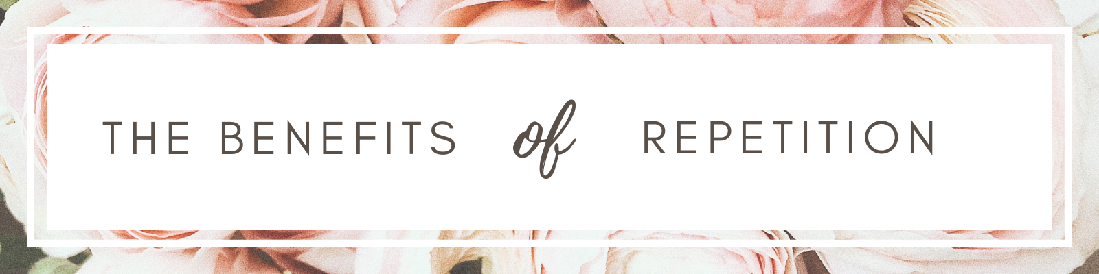 The Benefits of Repetition – Living Hope Church