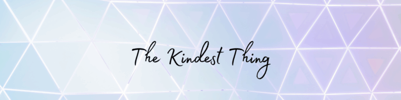 The kindest thing