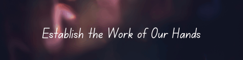 Establish the Work of Our Hands