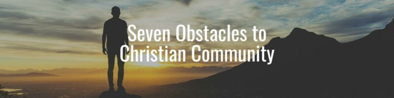 Seven Obstacles to Christian Community (1)