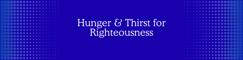 Hunger & Thirst for Righteousness