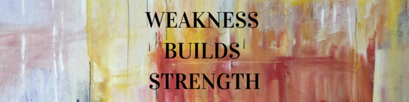 Weakness builds strength